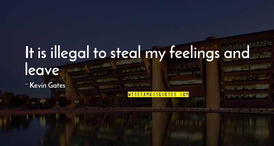 Kid Kulafu Quotes By Kevin Gates: It is illegal to steal my feelings and