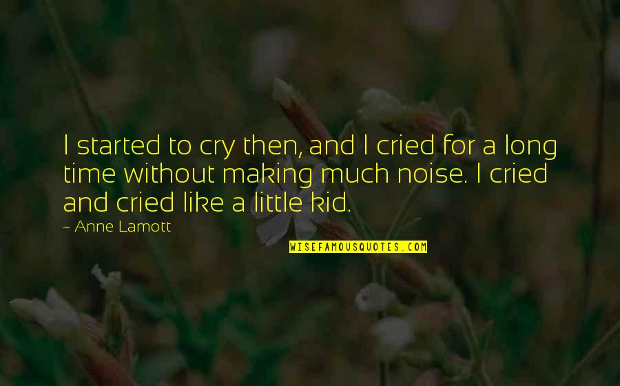Kid Like Quotes By Anne Lamott: I started to cry then, and I cried Kid Like Quotes By Anne Lamott: I started to cry then, and I cried