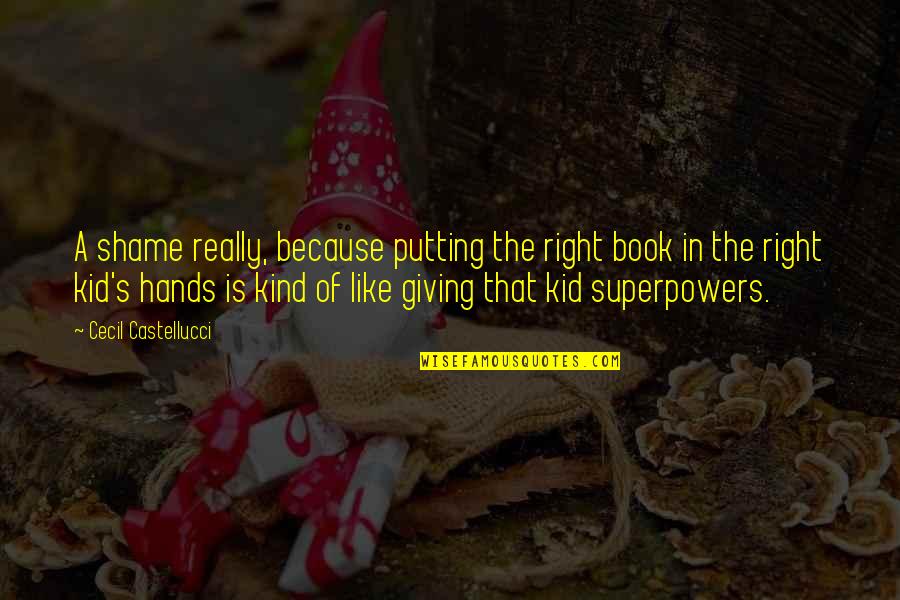 Kid Like Quotes By Cecil Castellucci: A shame really, because putting the right book Kid Like Quotes By Cecil Castellucci: A shame really, because putting the right book