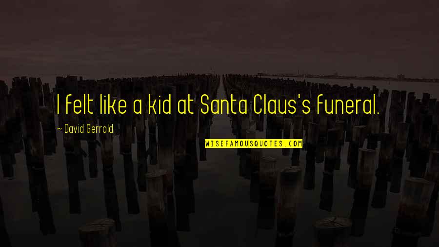 Kid Like Quotes By David Gerrold: I felt like a kid at Santa Claus's Kid Like Quotes By David Gerrold: I felt like a kid at Santa Claus's