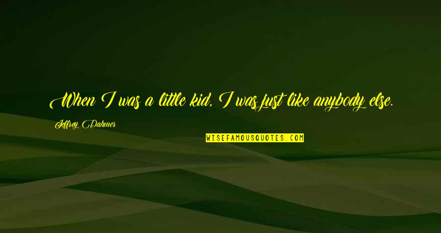 Kid Like Quotes By Jeffrey Dahmer: When I was a little kid, I was Kid Like Quotes By Jeffrey Dahmer: When I was a little kid, I was