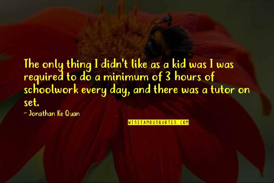 Kid Like Quotes By Jonathan Ke Quan: The only thing I didn't like as a Kid Like Quotes By Jonathan Ke Quan: The only thing I didn't like as a