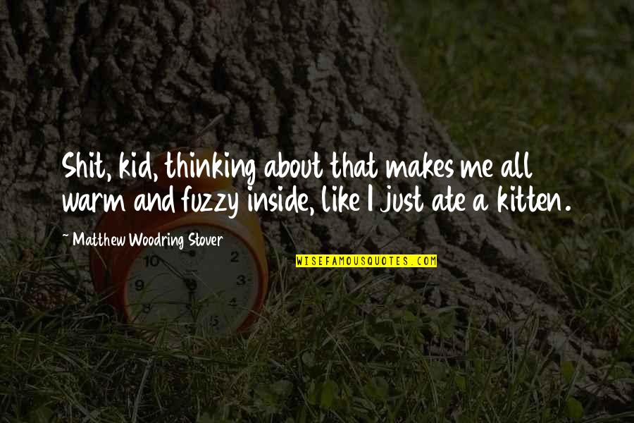 Kid Like Quotes By Matthew Woodring Stover: Shit, kid, thinking about that makes me all Kid Like Quotes By Matthew Woodring Stover: Shit, kid, thinking about that makes me all