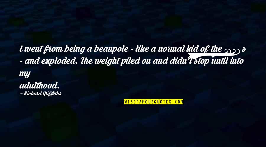 Kid Like Quotes By Richard Griffiths: I went from being a beanpole - like Kid Like Quotes By Richard Griffiths: I went from being a beanpole - like