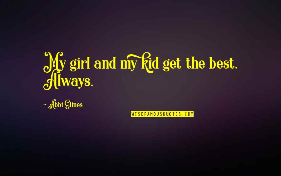 Kid Love Quotes By Abbi Glines: My girl and my kid get the best.