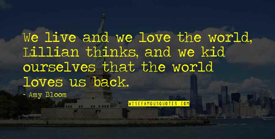 Kid Love Quotes By Amy Bloom: We live and we love the world, Lillian