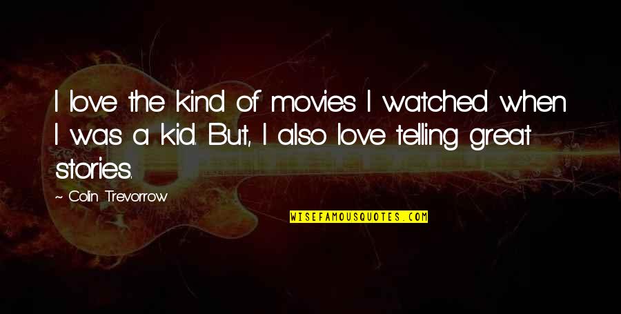 Kid Love Quotes By Colin Trevorrow: I love the kind of movies I watched