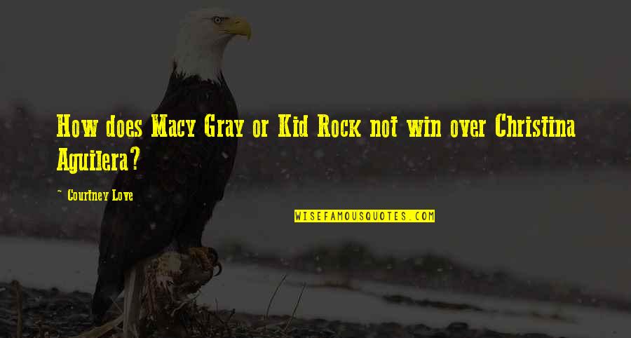Kid Love Quotes By Courtney Love: How does Macy Gray or Kid Rock not