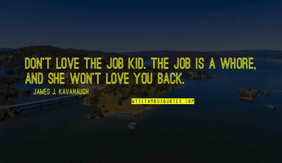 Kid Love Quotes By James J. Kavanaugh: Don't love the job kid. The Job is