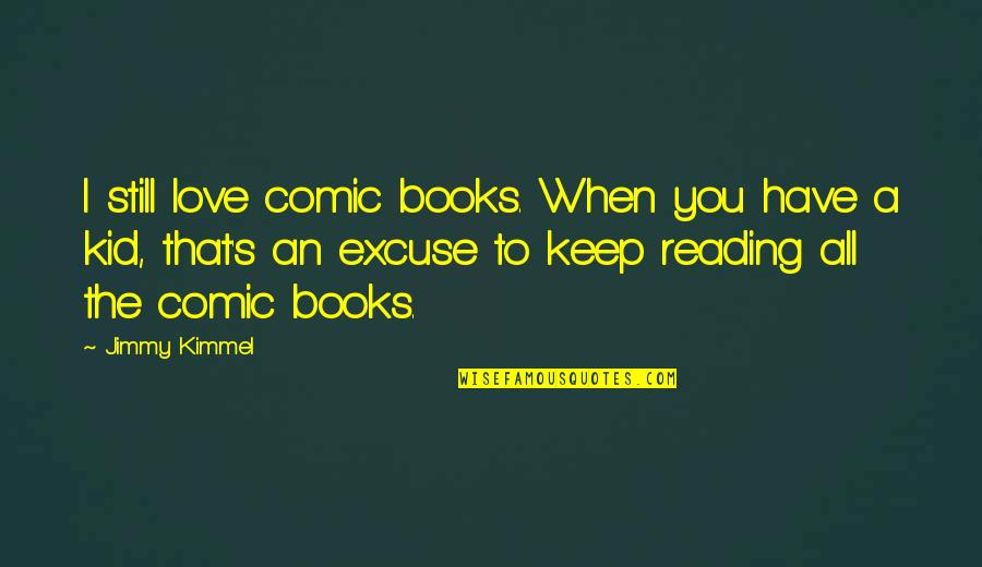 Kid Love Quotes By Jimmy Kimmel: I still love comic books. When you have