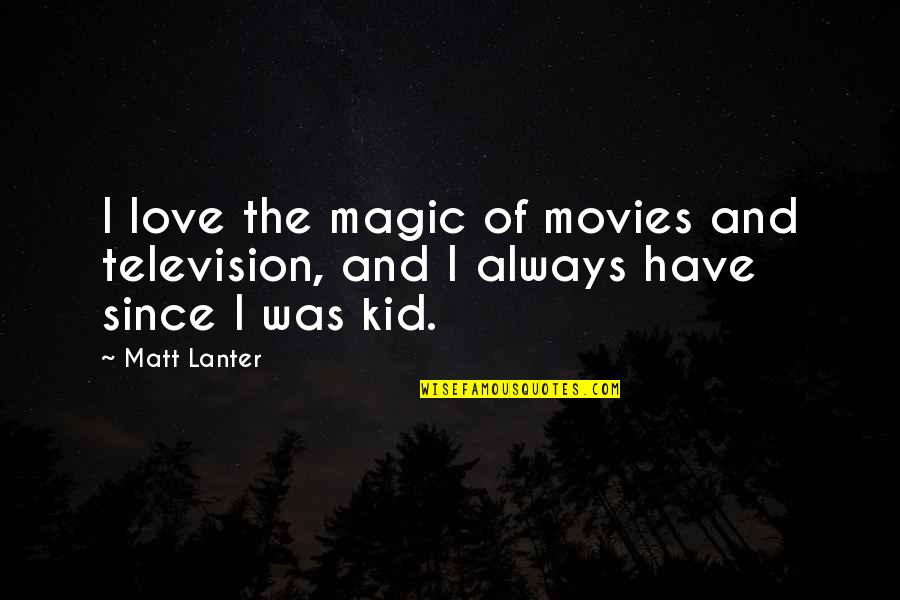 Kid Love Quotes By Matt Lanter: I love the magic of movies and television,