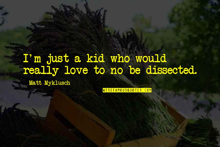 Kid Love Quotes By Matt Myklusch: I'm just a kid who would really love