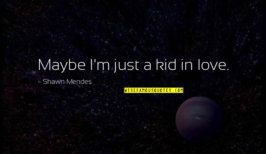 Kid Love Quotes By Shawn Mendes: Maybe I'm just a kid in love.