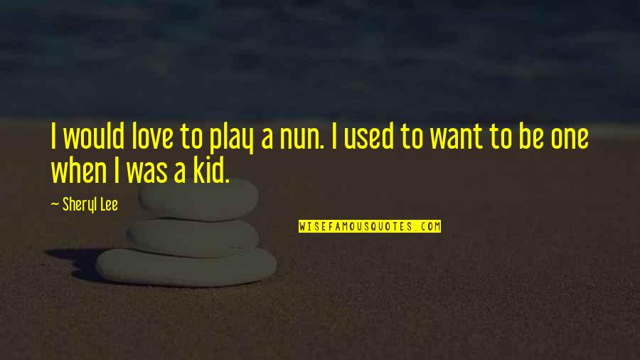 Kid Love Quotes By Sheryl Lee: I would love to play a nun. I
