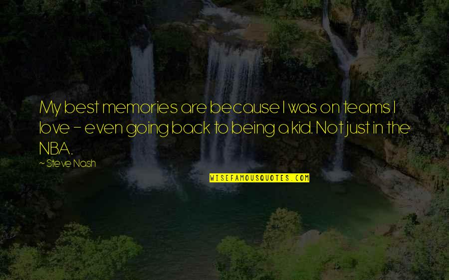 Kid Love Quotes By Steve Nash: My best memories are because I was on