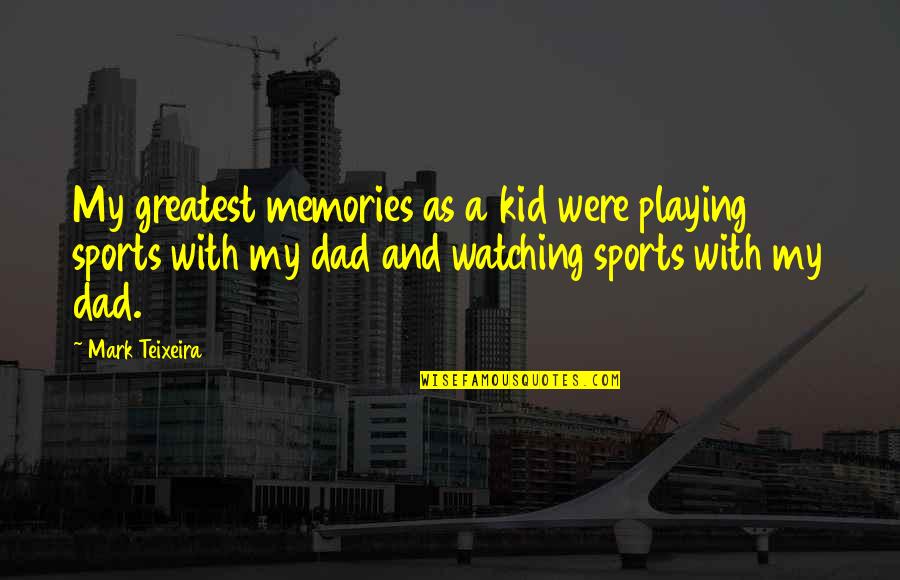 Kid Memories Quotes By Mark Teixeira: My greatest memories as a kid were playing