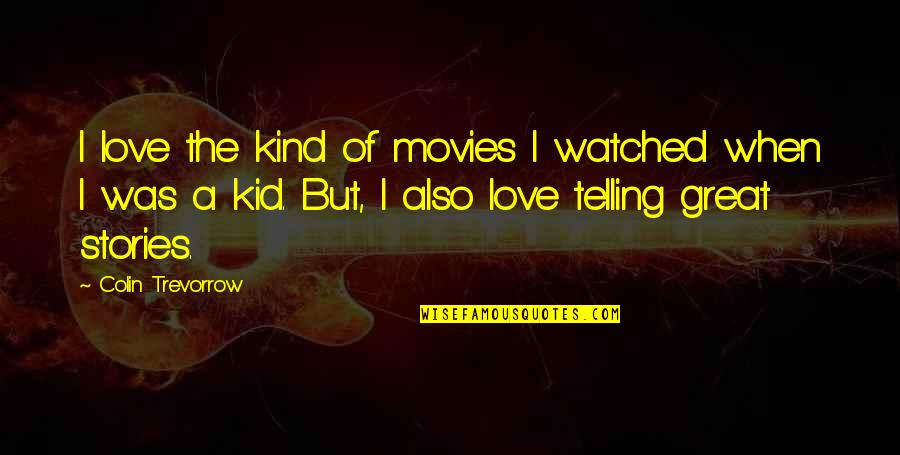 Kid Movies Quotes By Colin Trevorrow: I love the kind of movies I watched