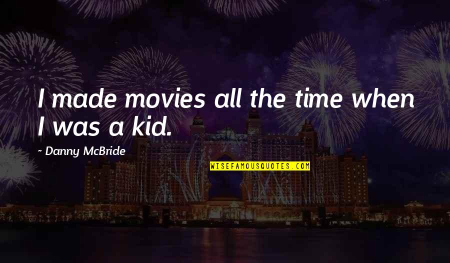 Kid Movies Quotes By Danny McBride: I made movies all the time when I