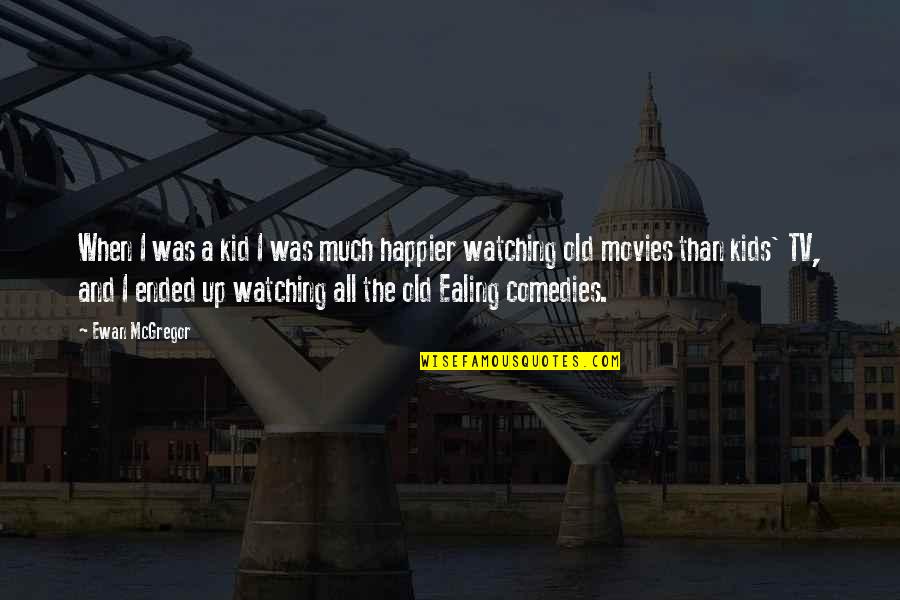 Kid Movies Quotes By Ewan McGregor: When I was a kid I was much