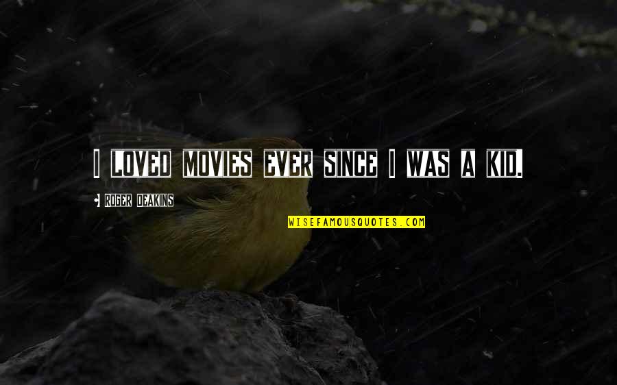 Kid Movies Quotes By Roger Deakins: I loved movies ever since I was a