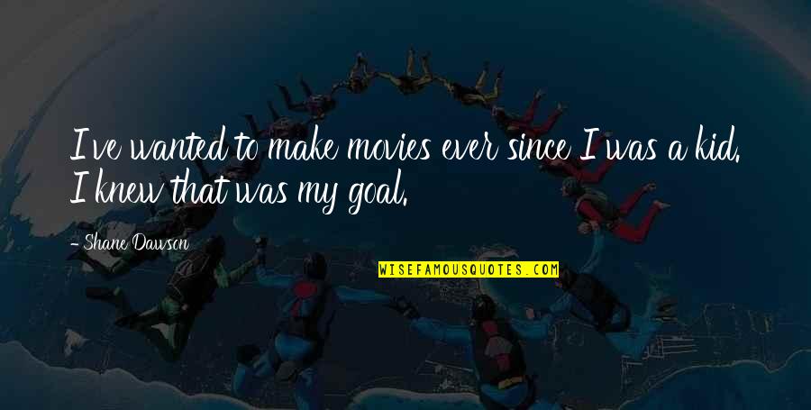 Kid Movies Quotes By Shane Dawson: I've wanted to make movies ever since I