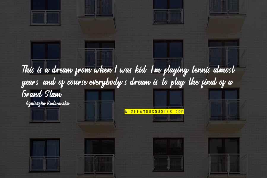 Kid Play Quotes By Agnieszka Radwanska: This is a dream from when I was