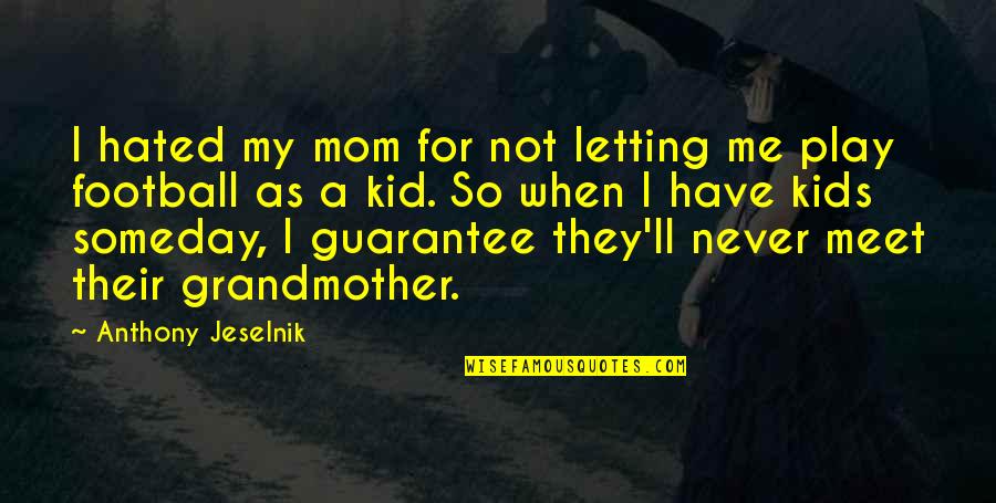 Kid Play Quotes By Anthony Jeselnik: I hated my mom for not letting me