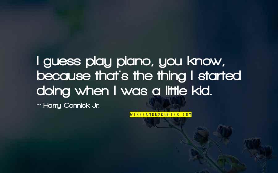 Kid Play Quotes By Harry Connick Jr.: I guess play piano, you know, because that's