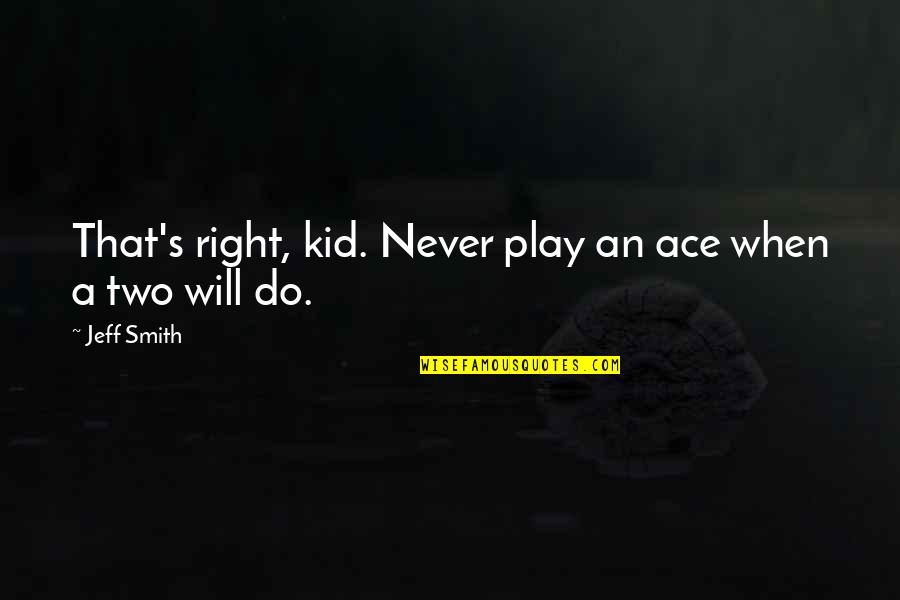 Kid Play Quotes By Jeff Smith: That's right, kid. Never play an ace when