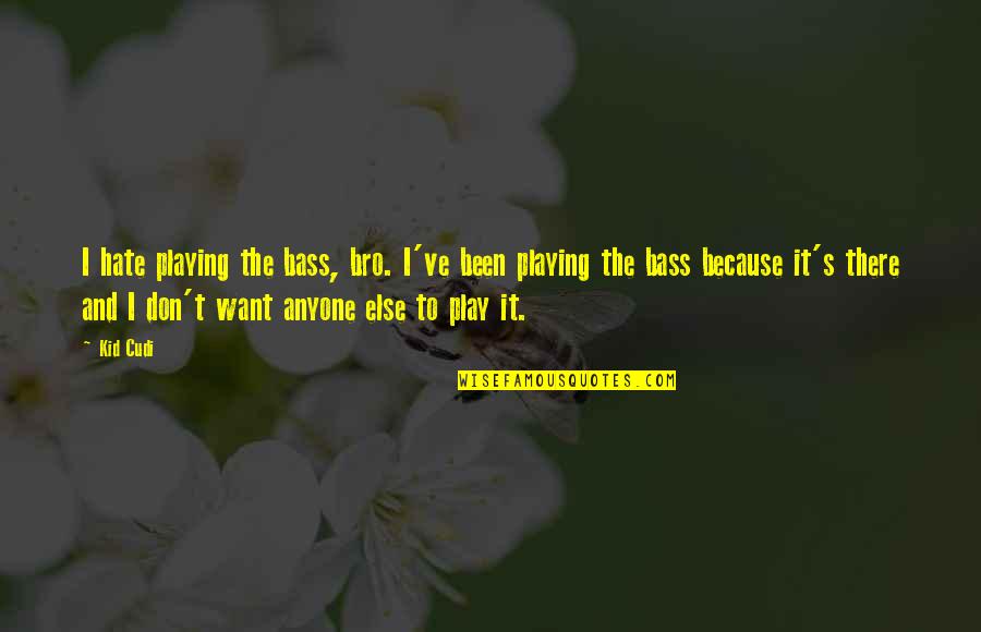 Kid Play Quotes By Kid Cudi: I hate playing the bass, bro. I've been