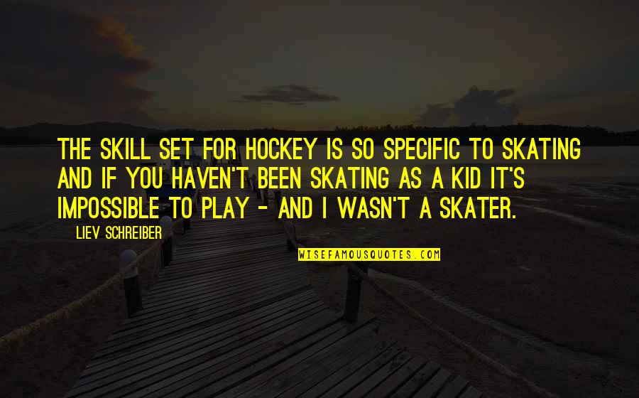 Kid Play Quotes By Liev Schreiber: The skill set for hockey is so specific
