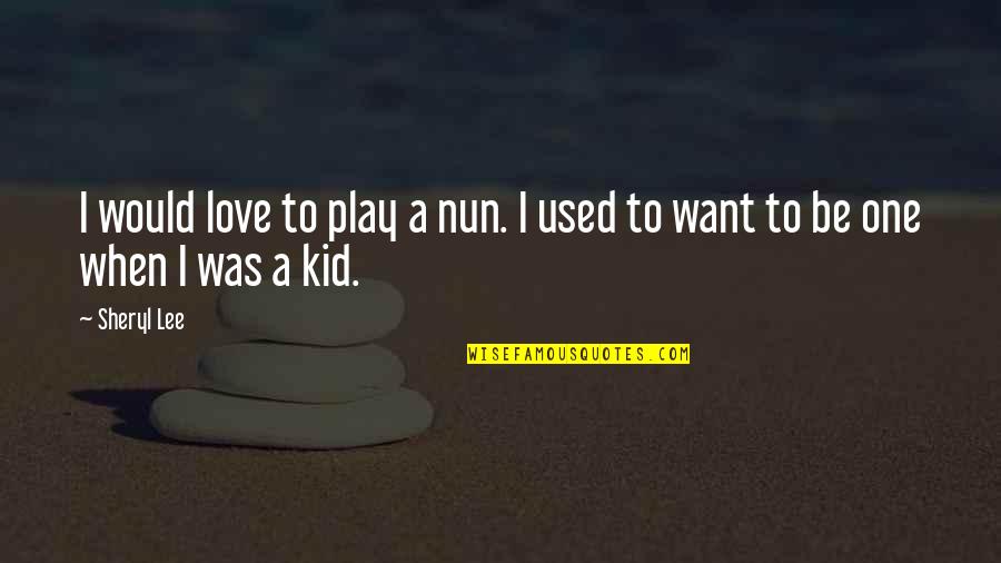 Kid Play Quotes By Sheryl Lee: I would love to play a nun. I