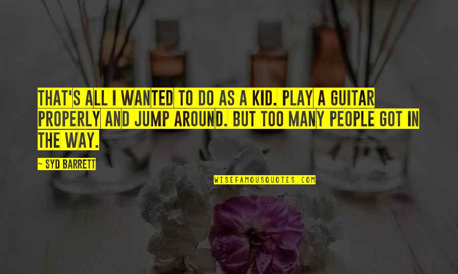 Kid Play Quotes By Syd Barrett: That's all I wanted to do as a