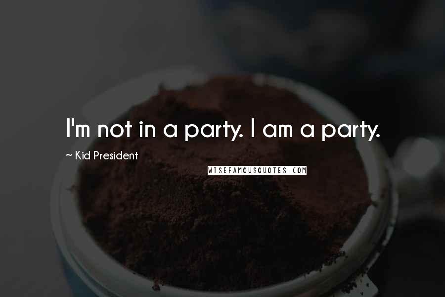 Kid President quotes: I'm not in a party. I am a party.