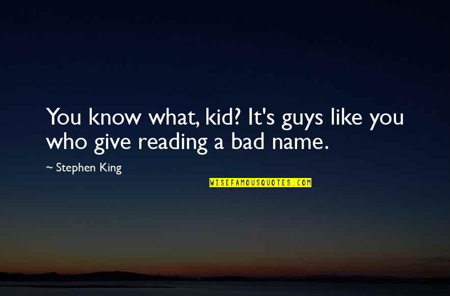 Kid Reading Quotes By Stephen King: You know what, kid? It's guys like you