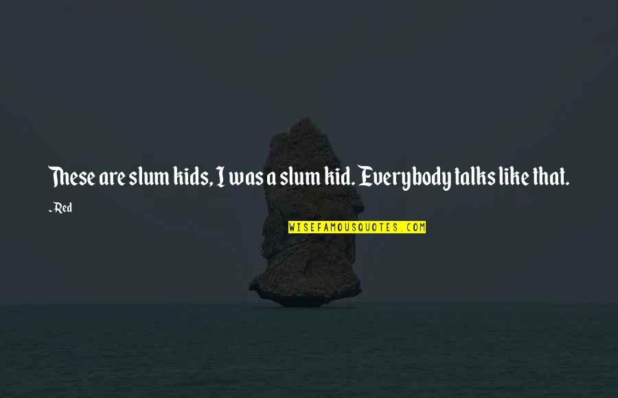 Kid Red Quotes By Red: These are slum kids, I was a slum