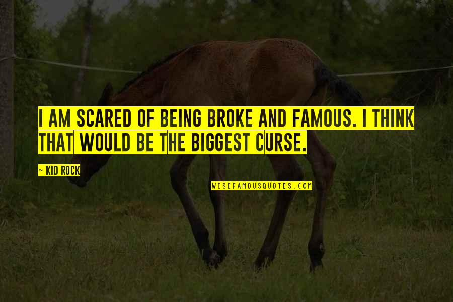 Kid Rock Famous Quotes By Kid Rock: I am scared of being broke and famous.