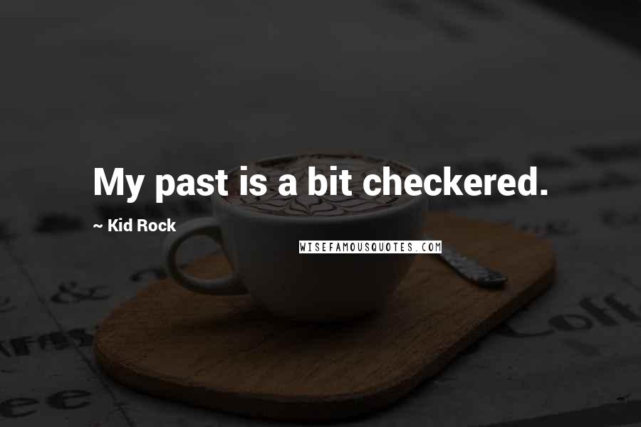 Kid Rock quotes: My past is a bit checkered.