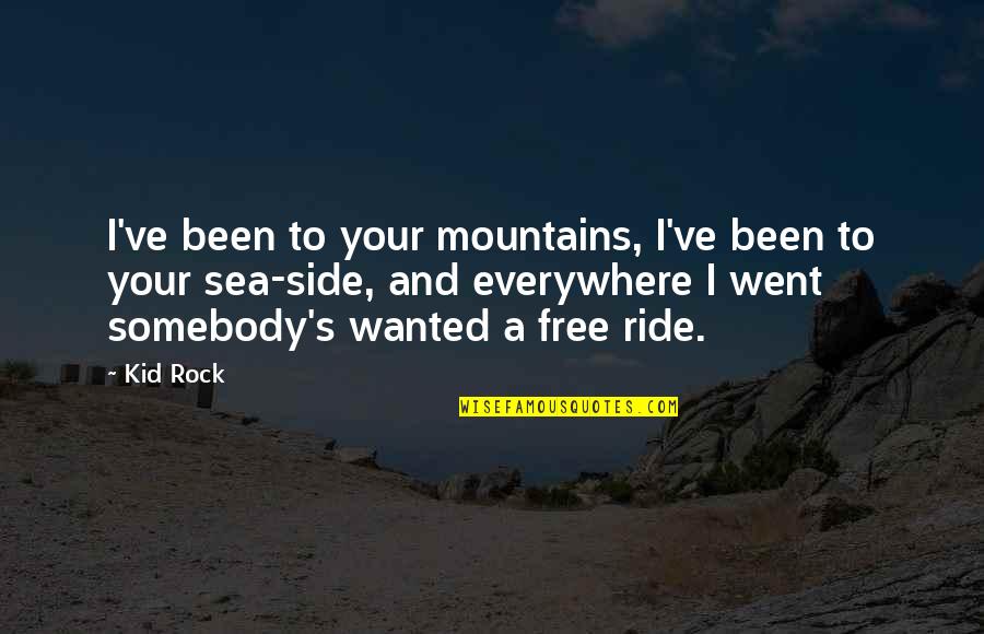 Kid Rock Quotes By Kid Rock: I've been to your mountains, I've been to