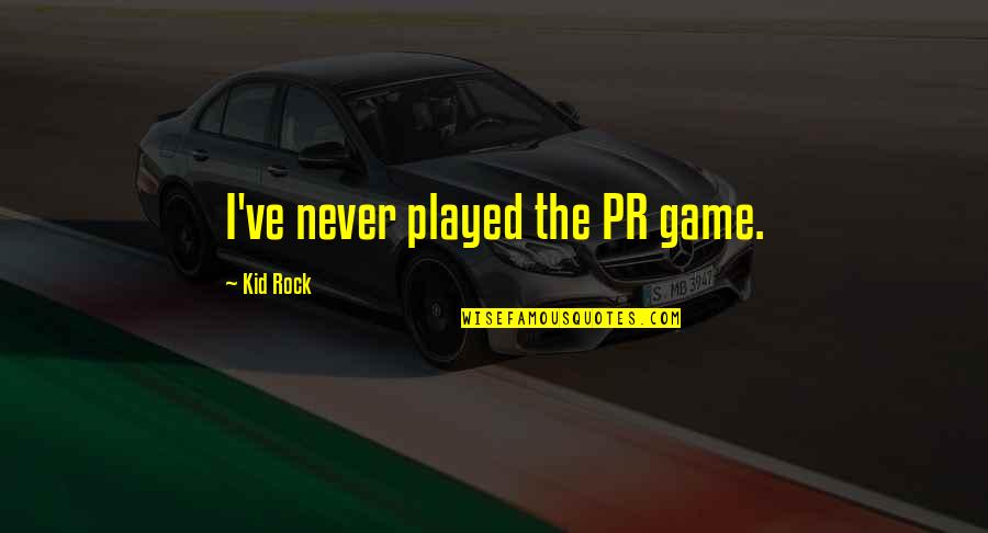 Kid Rock Quotes By Kid Rock: I've never played the PR game.