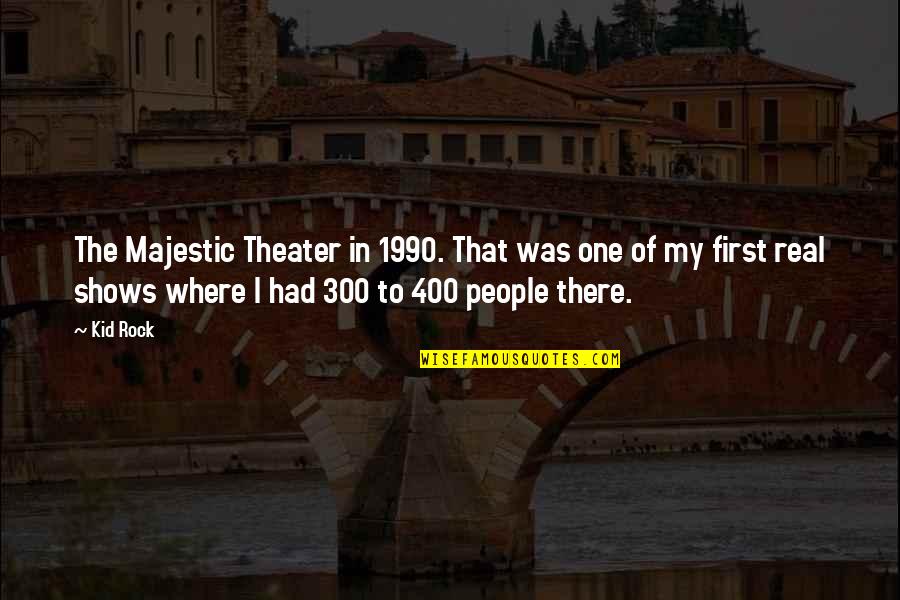 Kid Rock Quotes By Kid Rock: The Majestic Theater in 1990. That was one