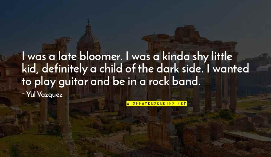 Kid Rock Quotes By Yul Vazquez: I was a late bloomer. I was a