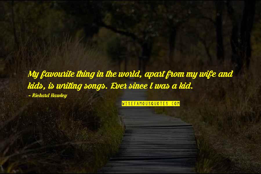 Kid S Songs Quotes By Richard Hawley: My favourite thing in the world, apart from Kid S Songs Quotes By Richard Hawley: My favourite thing in the world, apart from