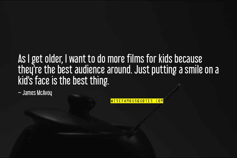 Kid Smile Quotes By James McAvoy: As I get older, I want to do