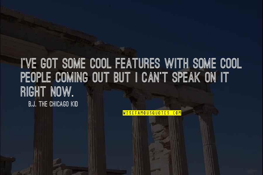 Kid Speak Quotes By B.J. The Chicago Kid: I've got some cool features with some cool Kid Speak Quotes By B.J. The Chicago Kid: I've got some cool features with some cool