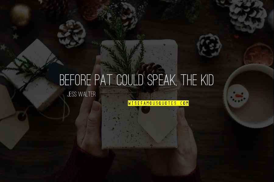 Kid Speak Quotes By Jess Walter: Before Pat could speak, the kid Kid Speak Quotes By Jess Walter: Before Pat could speak, the kid