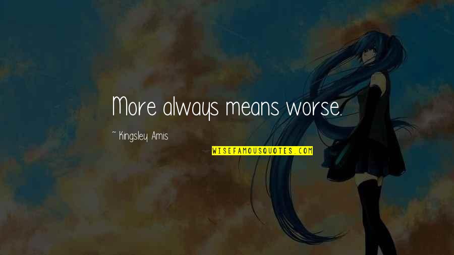 Kid Spring Quotes By Kingsley Amis: More always means worse. Kid Spring Quotes By Kingsley Amis: More always means worse.