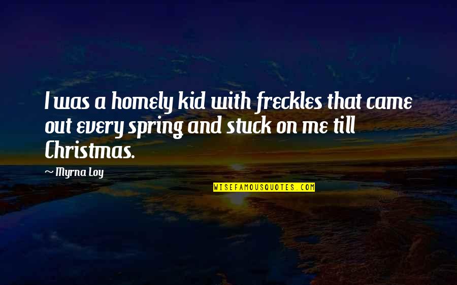 Kid Spring Quotes By Myrna Loy: I was a homely kid with freckles that