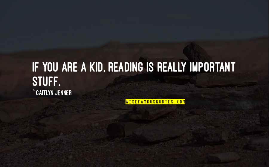 Kid Stuff Quotes By Caitlyn Jenner: If you are a kid, reading is really