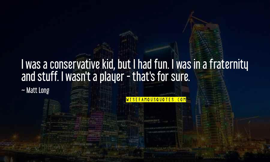 Kid Stuff Quotes By Matt Long: I was a conservative kid, but I had